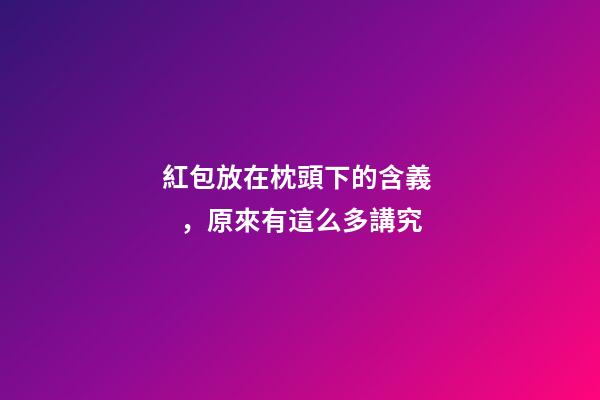 紅包放在枕頭下的含義，原來有這么多講究